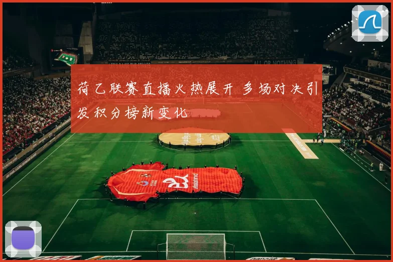 荷乙联赛直播火热展开 多场对决引发积分榜新变化